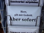 Herr gib mir Geduld.